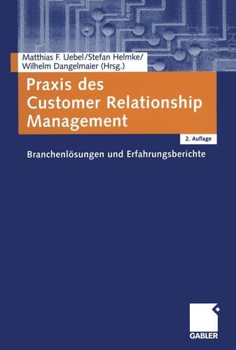 Praxis des Customer Relationship Management Branchenlösungen und Erfahrungsberichte