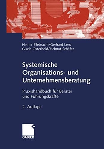 Systemische Organisations- und Unternehmensberatung Praxishandbuch für Berater und Führungskräfte