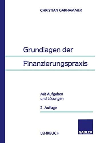 Grundlagen der Finanzierungspraxis Mit Aufgaben und Lösungen