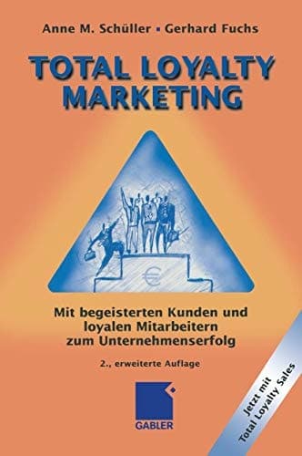 Total Loyalty Marketing Mit begeisterten Kunden und loyalen Mitarbeitern zum Unternehmenserfolg