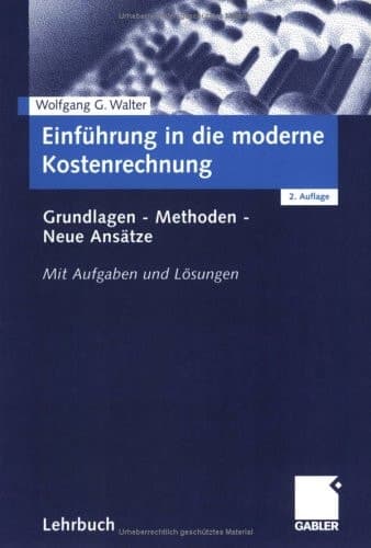 Einführung in die moderne Kostenrechnung Grundlagen - Methoden - neue Ansätze ; mit Aufgaben und Lösungen