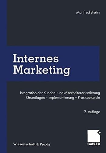 Internes Marketing Integration der Kunden- und Mitarbeiterorientierung. Grundlagen — Implementierung — Praxisbeispiele