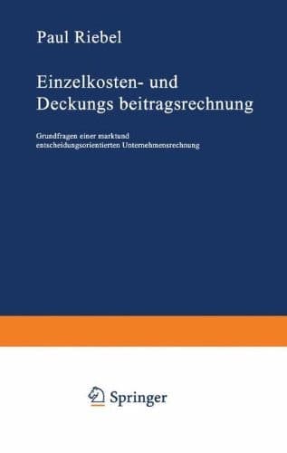 Einzelkosten- und Deckungsbeitragsrechnung Grundfragen e. markt- u. entscheidungsorientierten Unternehmensrechnung