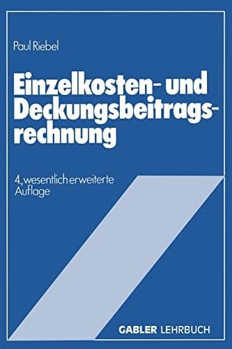 Einzelkosten- und Deckungsbeitragsrechnung Grundfragen einer markt- und entscheidungsorientierten Unternehmensrechnung