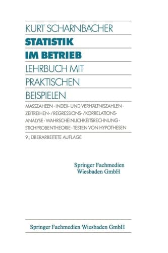Statistik im Betrieb Lehrbuch mit praktischen Beispielen ; Masszahlen, Index- und Verhältniszahlen, Zeitreihen-, Regressions-, Korrelations-Analyse, Wahrscheinlichkeitsrechnung, Stichprobentheorie, Testen von Hypothesen