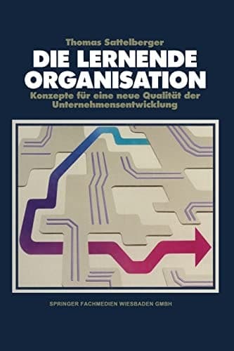 Die lernende Organisation Konzepte für eine neue Qualität der Unternehmensentwicklung