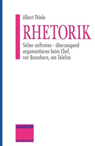 Rhetorik Sicher auftreten - überzeugend argumentieren beim Chef, vor Besuchern, am Telefon
