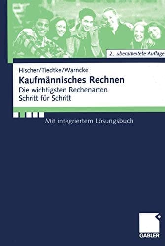 Kaufmännisches Rechnen die wichtigsten Rechenarten Schritt für Schritt ; mit integriertem Lösungsbuch