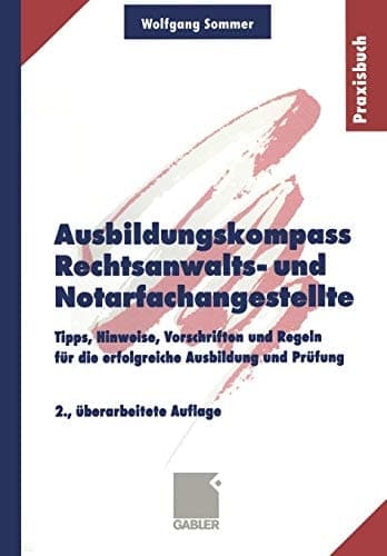 Ausbildungskompass Rechtsanwalts- und Notarfachangestellte Tipps, Hinweise, Vorschriften und Regeln für die erfolgreiche Ausbildung und Prüfung