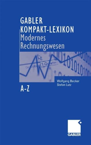 Gabler Kompakt-Lexikon Modernes Rechnungswesen 2.000 Begriffe zu Buchführung und Bilanzierung, Kostenrechnung und Controlling nachschlagen, verstehen, anwenden