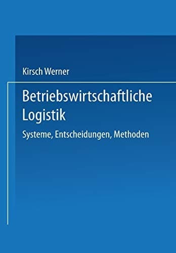 Betriebswirtschaftliche Logistik Systeme, Entscheidungen, Methoden