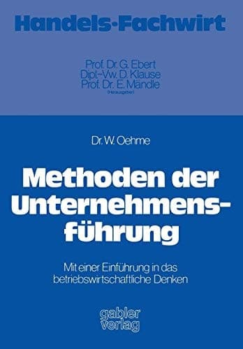 Methoden der Unternehmensführung Mit einer Einführung in das betriebswirtschaftliche Denken