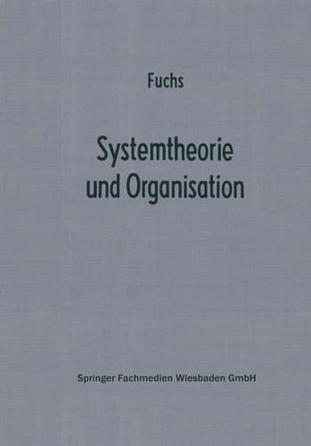 Systemtheorie und Organisation Die Theorie offener Systeme als Grundlage zur Erforschung und Gestaltung betrieblicher Systeme