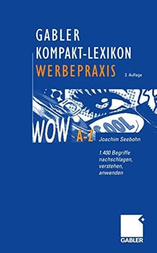 Gabler, Kompakt-Lexikon Werbepraxis 1400 Begriffe nachschlagen, verstehen, anwenden