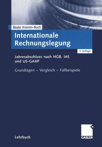 Internationale Rechnungslegung Jahresabschluss nach HGB, IAS und US-GAAP Grundlagen — Vergleich — Fallbeispiele