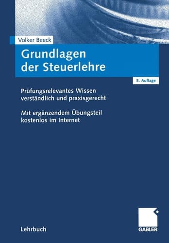 Grundlagen der Steuerlehre prüfungsrelevantes Wissen zum Steuerrecht verständlich und praxisgerecht ; mit ergänzendem Übungsteil kostenlos im Internet