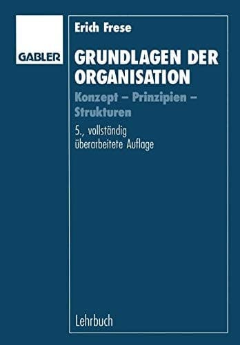 Grundlagen der Organisation Konzept — Prinzipien — Strukturen