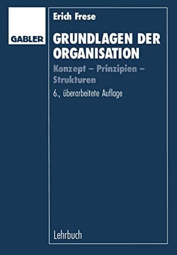 Grundlagen der Organisation Konzept — Prinzipien — Strukturen
