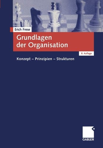 Grundlagen der Organisation Konzept - Prinzipien - Strukturen
