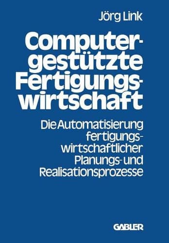Computergestützte Fertigungswirtschaft Die Automatisierung fertigungswirtschaftlicher Planungs- und Realisationsprozesse