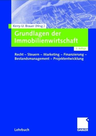 Grundlagen der Immobilienwirtschaft Recht, Steuern, Marketing, Finanzierung, Bestandsmanagement, Projektentwicklung