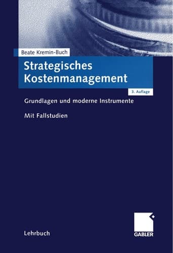 Strategisches Kostenmanagement Grundlagen und moderne Instrumente : mit Fallstudien