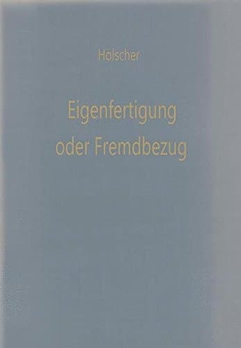 Eigenfertigung oder Fremdbezug Entscheidungsmodelle für den Wirtschaftlichkeitsvergleich