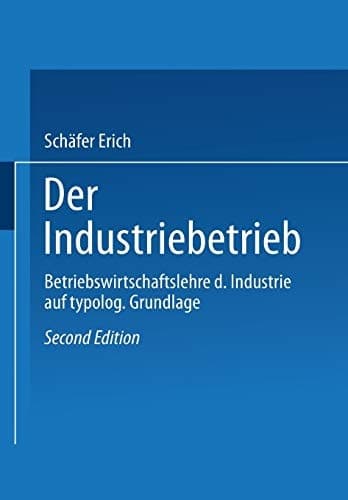 Der Industriebetrieb Betriebswirtschaftslehre der Industrie auf typologischer Grundlage