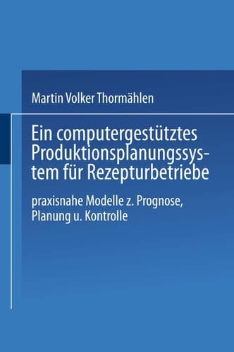 Ein computergestütztes Produktionsplanungssystem für Rezepturbetriebe Praxisnahe Modelle zur Prognose, Planung und Kontrolle