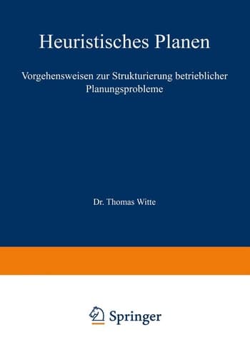 Heuristisches Planen Vorgehensweisen zur Strukturierung betrieblicher Planungsprobleme