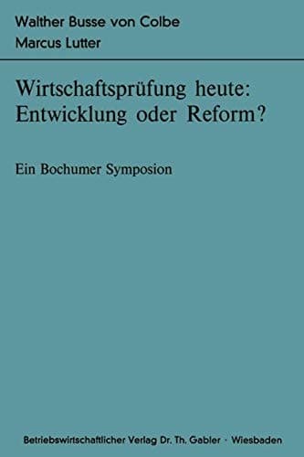 Wirtschaftsprüfung heute: Entwicklung oder Reform? Ein Bochumer Symposion