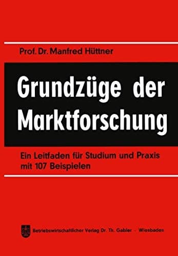 Grundzüge der Marktforschung Ein Leitfaden für Studium und Praxis mit 107 Beispielen