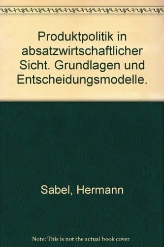 Produktpolitik in absatzwirtschaftlicher Sicht Grundlagen u. Entscheidungsmodelle