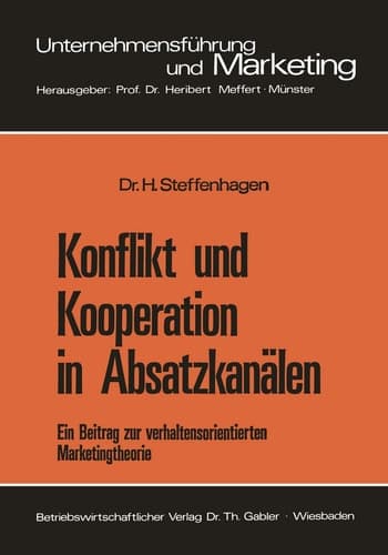 Konflikt und Kooperation in Absatzkanälen Ein Beitrag zur verhaltensorientierten Marketingtheorie
