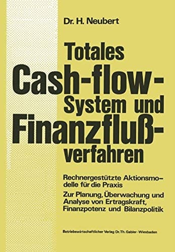 Totales Cash-flow-System und Finanzflußverfahren Rechnergestützte Aktionsmodelle für die Praxis Zur Planung, Überwachung und Analyse von Ertragskraft, Finanzpotenz und Bilanzpolitik