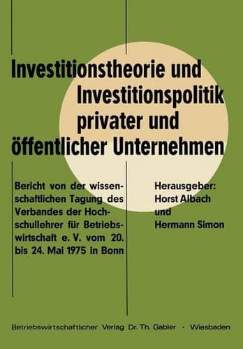 Investitionstheorie und Investitionspolitik privater und öffentlicher Unternehmen: Bericht von der wissenschaftlichen Tagung des Verbandes der ... 20. bis 24. Mai 1975 in Bonn (German Edition)