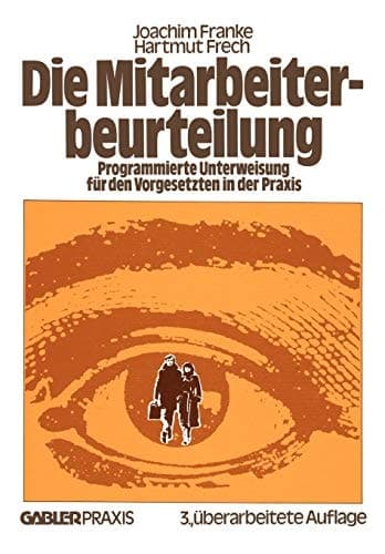 Die Mitarbeiterbeurteilung Programmierte Unterweisung für den Vorgesetzten in der Praxis