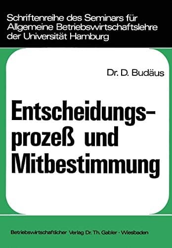 Entscheidungsprozeß und Mitbestimmung Ein Beitrag zur Grundlagendiskussion um die Demokratisierung von Unternehmungen