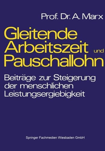 Gleitende Arbeitszeit und Pauschallohn Beiträge zur Steigerung der menschlichen Leistungsergiebigkeit