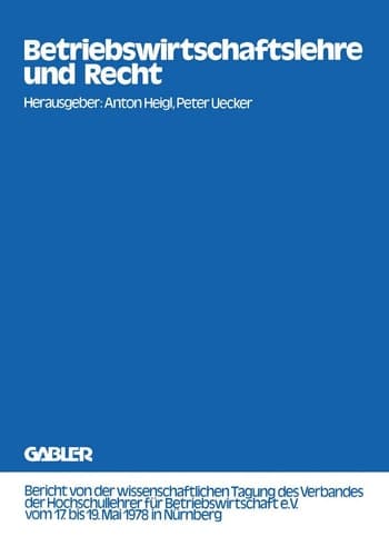 Betriebswirtschaftslehre und Recht Bericht von der wissenschaftlichen Tagung des Verbandes der Hochschullehrer für Betriebswirtschaft e.V. vom 17. bis 19. Mai 1978 in Nürnberg