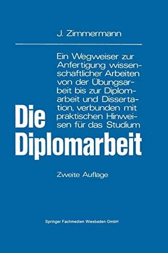 Die Diplomarbeit Ein Wegweiser zur Anfertigung wissenschaftlicher Arbeiten von der Übungsarbeit bis zur Diplomarbeit und Dissertation, verbunden mit praktischen Hinweisen für das Studium