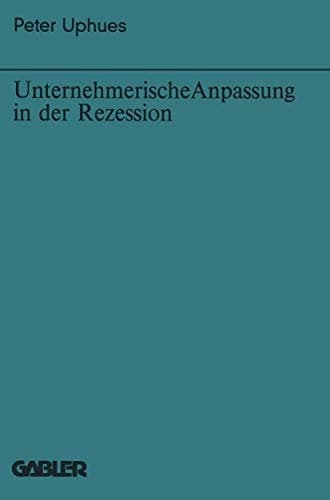 Unternehmerische Anpassung in der Rezession (Bochumer Beiträge zur Unternehmensführung und Unternehmensforschung, 21) (German Edition)