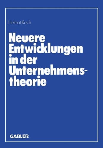 Neuere Entwicklungen in der Unternehmenstheorie Erich Gutenberg zum 85. Geburtstag