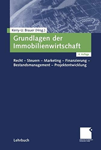 Grundlagen der Immobilienwirtschaft Recht, Steuern, Marketing, Finanzierung, Bestandsmanagement, Projektentwicklung