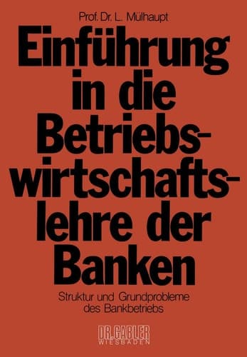 Einführung in die Betriebswirtschaftslehre der Banken Struktur und Grundprobleme des Bankbetriebs und des Bankwesens in der Bundesrepublik Deutschland