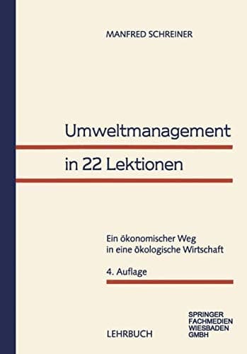 Umweltmanagement in 22 Lektionen Ein ökonomischer Weg in eine ökologische Wirtschaft