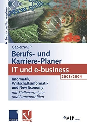 Gabler/MLP Berufs- und Karriere-Planer. IT und e-Business 2003/2004. Informatik, Wirtschaftsinformatik und New Economy mit Stellenanzeigen und Firmenprofilen. Mit über 100 Stellenanzeigen und Firmenprofilen.