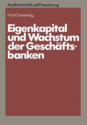 Eigenkapital und Wachstum der Kreditinstitute Eine theoretische und empirische Analyse unter Berücksichtigung des neuen Körperschaftsteuerrechts und aufsichtsrechtlicher Anforderungen