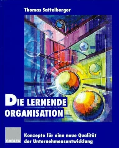 Die lernende Organisation Konzepte für eine neue Qualität der Unternehmensentwicklung