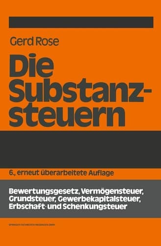 Die Substanzsteuern Bewertungsgesetz, Vermögensteuer, Grundsteuer, Gewerbekapitalsteuer, Erbschaft-und Schenkungsteuer